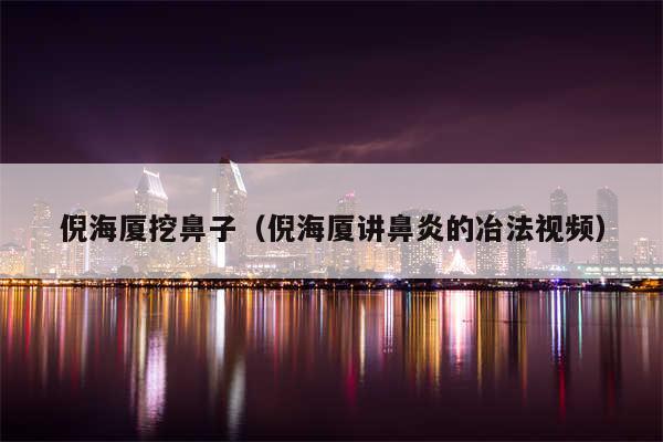 倪海厦挖鼻子（倪海厦讲鼻炎的冶法视频）