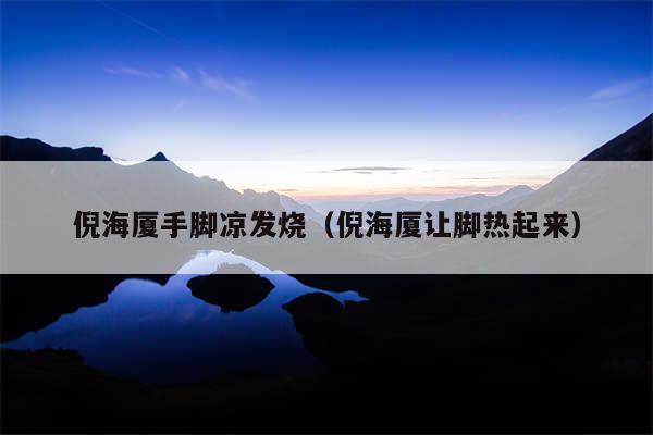 倪海厦手脚凉发烧（倪海厦让脚热起来）