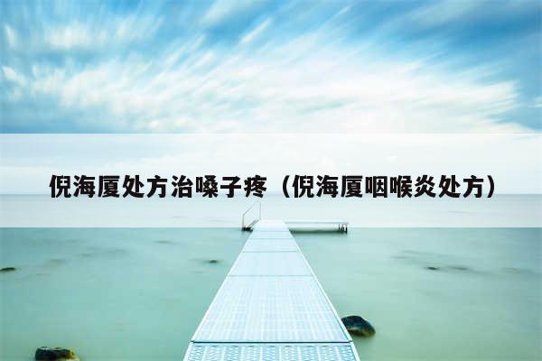 倪海厦处方治嗓子疼(倪海厦咽喉炎处方)