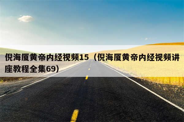 倪海厦黄帝内经视频15(倪海厦黄帝内经视频讲座教程全集69)