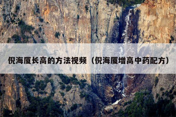 倪海厦长高的方法视频(倪海厦增高中药配方)