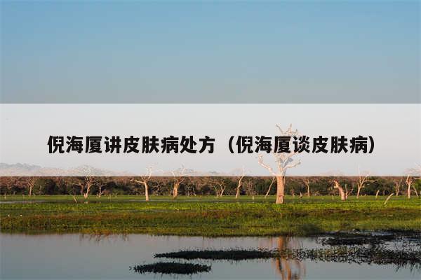 倪海厦讲皮肤病处方(倪海厦谈皮肤病)