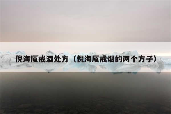 倪海厦戒酒处方(倪海厦戒烟的两个方子)