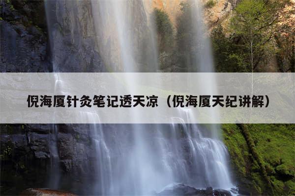 倪海厦针灸笔记透天凉(倪海厦天纪讲解)