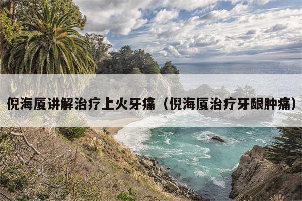 倪海厦讲解治疗上火牙痛（倪海厦治疗牙龈肿痛）