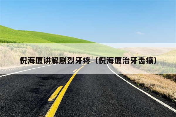 倪海厦讲解剧烈牙疼(倪海厦治牙齿痛)