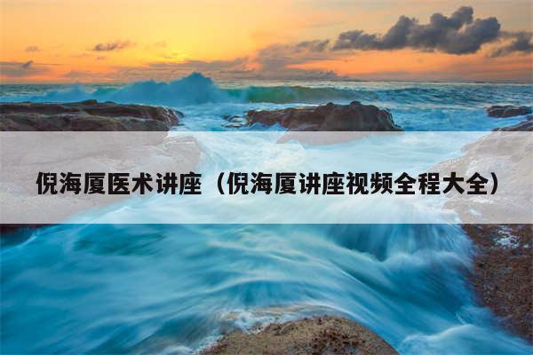 倪海厦医术讲座(倪海厦讲座视频全程大全)