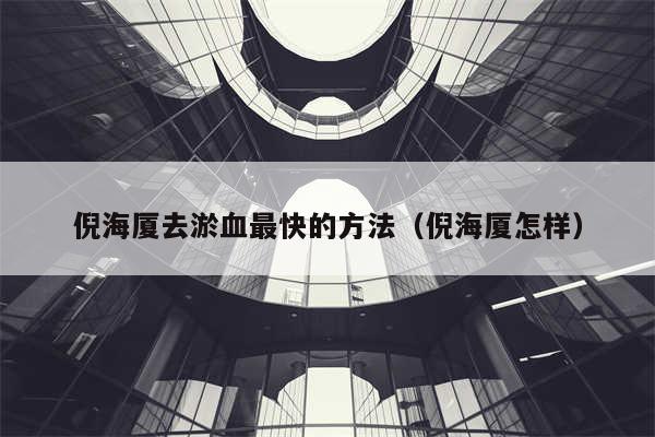 倪海厦去淤血最快的方法（倪海厦怎样）