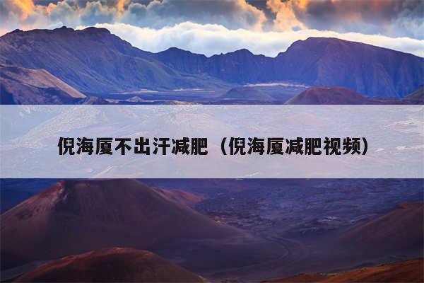 倪海厦不出汗减肥（倪海厦减肥视频）