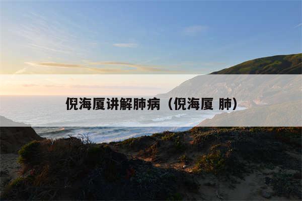 倪海厦讲解肺病（倪海厦 肺）