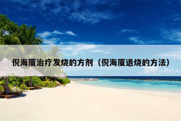 倪海厦治疗发烧的方剂（倪海厦退烧的方法）