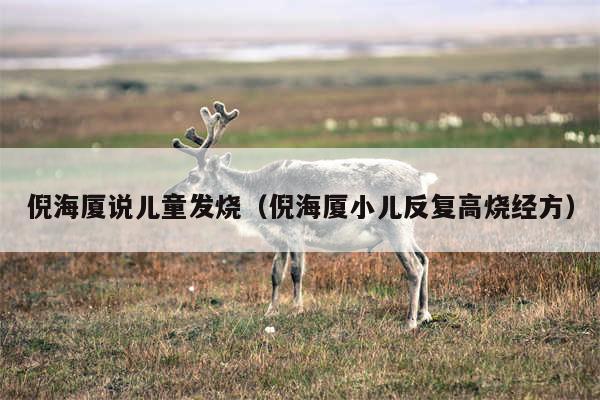 倪海厦说儿童发烧（倪海厦小儿反复高烧经方）