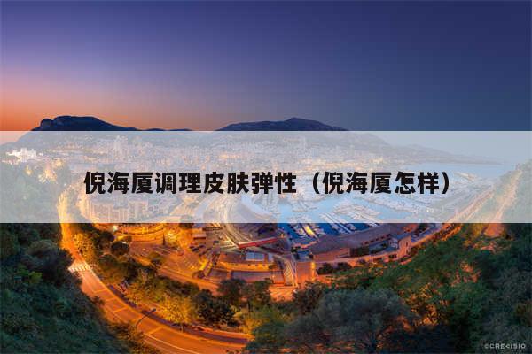 倪海厦调理皮肤弹性（倪海厦怎样）