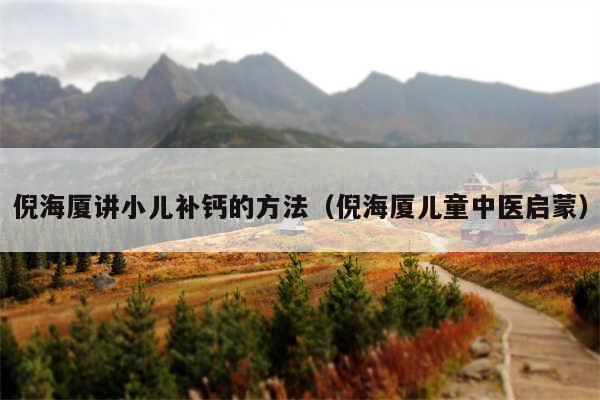 倪海厦讲小儿补钙的方法（倪海厦儿童中医启蒙）