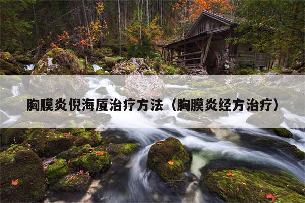 胸膜炎倪海厦治疗方法（胸膜炎经方治疗）