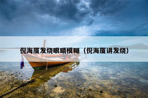 倪海厦发烧眼睛模糊（倪海厦讲发烧）