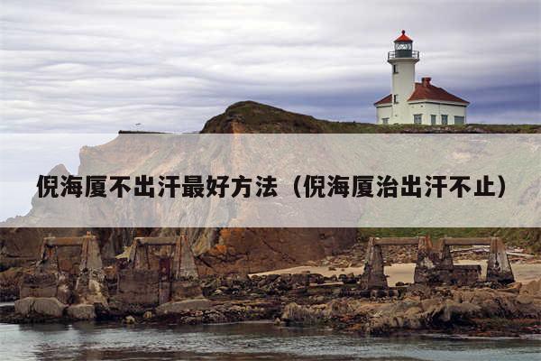 倪海厦不出汗最好方法（倪海厦治出汗不止）