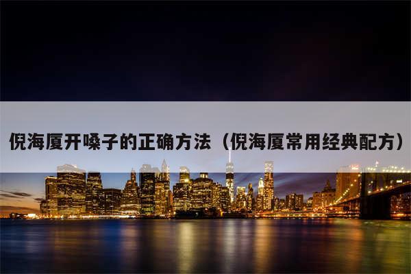 倪海厦开嗓子的正确方法（倪海厦常用经典配方）