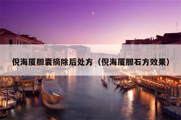 倪海厦胆囊摘除后处方(倪海厦胆石方效果)