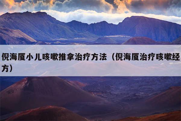 倪海厦小儿咳嗽推拿治疗方法(倪海厦治疗咳嗽经方)