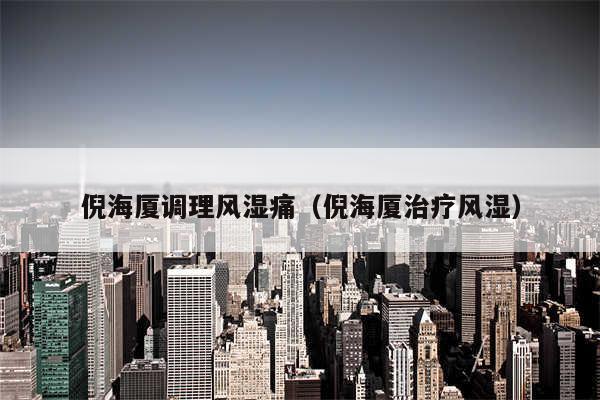 倪海厦调理风湿痛(倪海厦治疗风湿)
