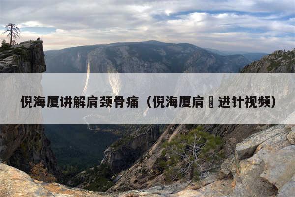 倪海厦讲解肩颈骨痛（倪海厦肩髃进针视频）