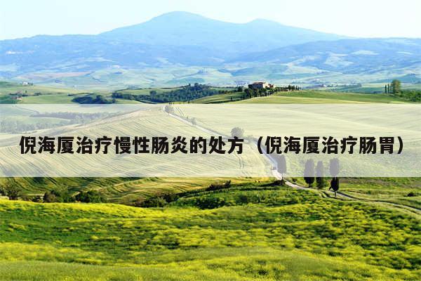 倪海厦治疗慢性肠炎的处方（倪海厦治疗肠胃）