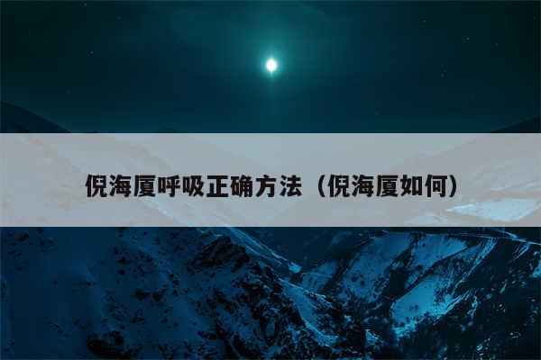 倪海厦呼吸正确方法（倪海厦如何）