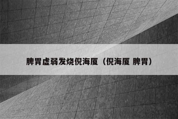 脾胃虚弱发烧倪海厦(倪海厦 脾胃)