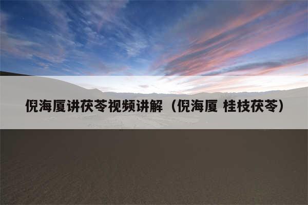 倪海厦讲茯苓视频讲解（倪海厦 桂枝茯苓）