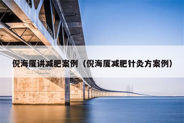 倪海厦讲减肥案例(倪海厦减肥针灸方案例)