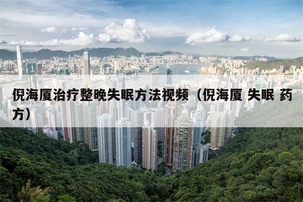 倪海厦治疗整晚失眠方法视频（倪海厦 失眠 药方）