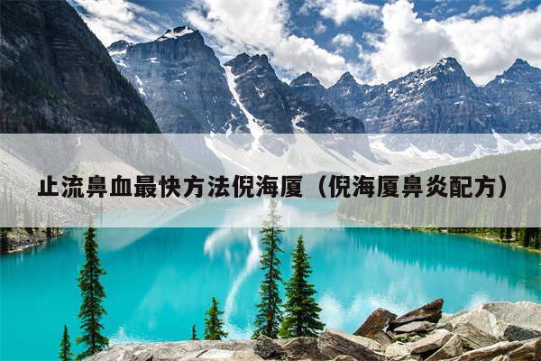 止流鼻血最快方法倪海厦（倪海厦鼻炎配方）