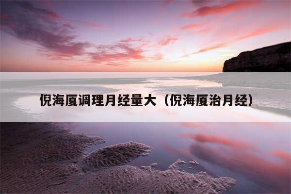 倪海厦调理月经量大(倪海厦治月经)