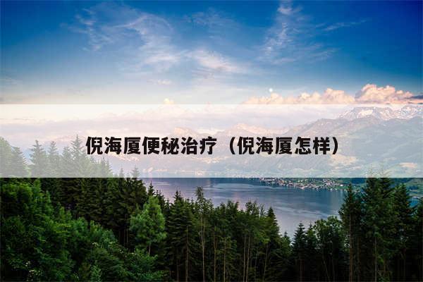 倪海厦便秘治疗（倪海厦怎样）