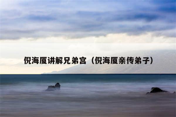 倪海厦讲解兄弟宫（倪海厦亲传弟子）