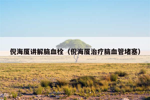 倪海厦讲解脑血栓（倪海厦治疗脑血管堵塞）