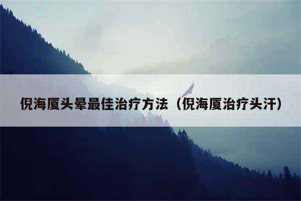 倪海厦头晕最佳治疗方法(倪海厦治疗头汗)