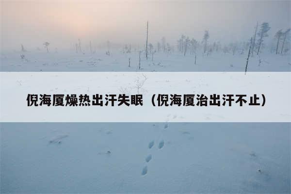 倪海厦燥热出汗失眠（倪海厦治出汗不止）