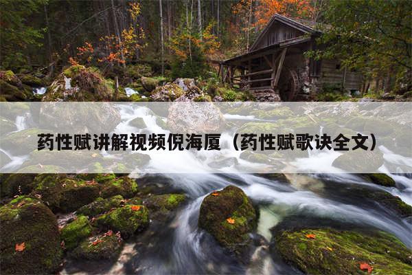 药性赋讲解视频倪海厦（药性赋歌诀全文）