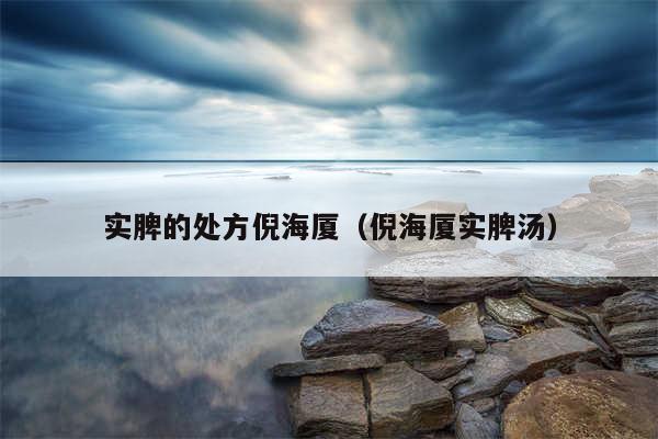 实脾的处方倪海厦（倪海厦实脾汤）