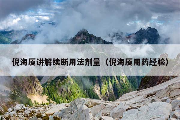 倪海厦讲解续断用法剂量（倪海厦用药经验）