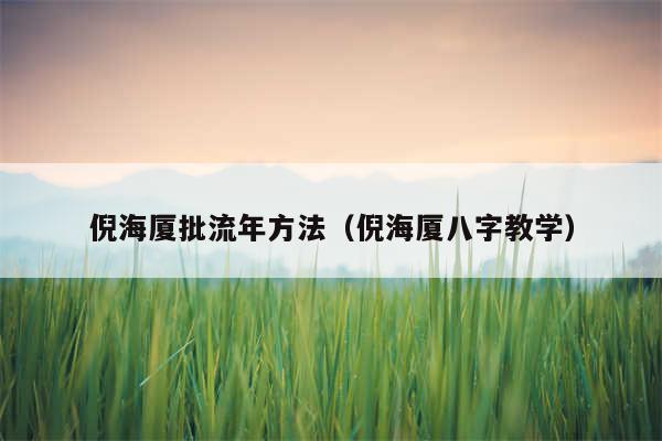 倪海厦批流年方法（倪海厦八字教学）