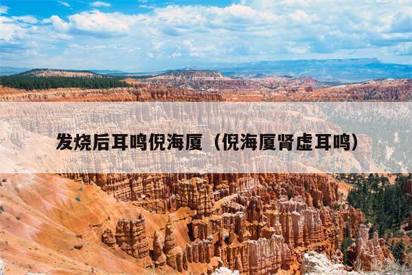 发烧后耳鸣倪海厦（倪海厦肾虚耳鸣）
