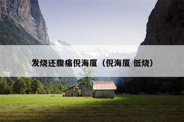 发烧还腹痛倪海厦（倪海厦 低烧）