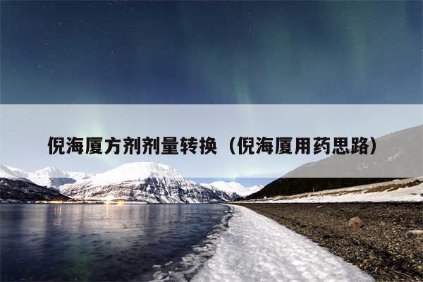 倪海厦方剂剂量转换（倪海厦用药思路）