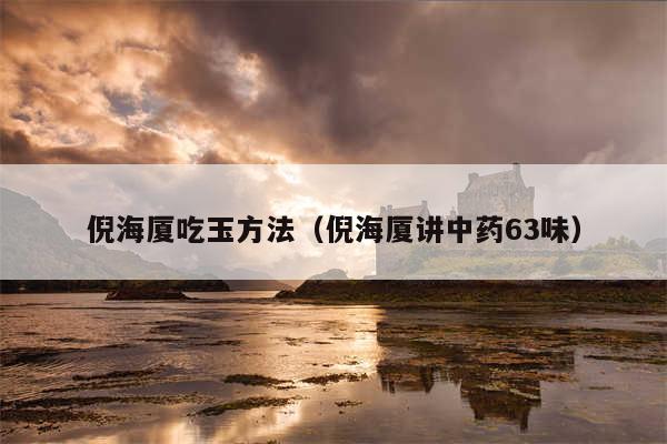 倪海厦吃玉方法（倪海厦讲中药63味）