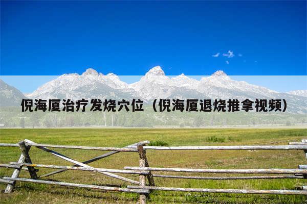 倪海厦治疗发烧穴位（倪海厦退烧推拿视频）