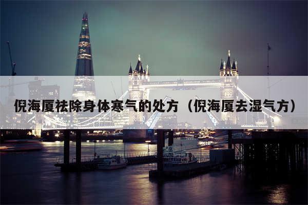 倪海厦祛除身体寒气的处方（倪海厦去湿气方）