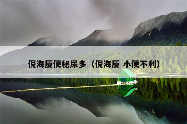 倪海厦便秘尿多（倪海厦 小便不利）